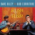 Dave & Bob Corritore Riley Hush Your Fuss!