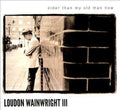 Loudon Iii Wainwright OLDER THAN MY OLD MAN NOW