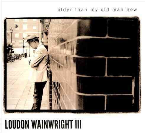 Loudon Iii Wainwright OLDER THAN MY OLD MAN NOW