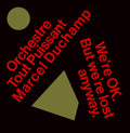ORCHESTRE TOUT PUISSANT MARCEL DUCHAMP We're Okay. But We're Lost Anyway.