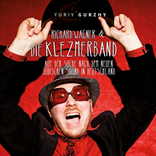 YURIY GURZHY Richard Wagner & Die Klezmerband: Auf Der Suche Nach Dem Neuen Judischen Sound In Deutschland